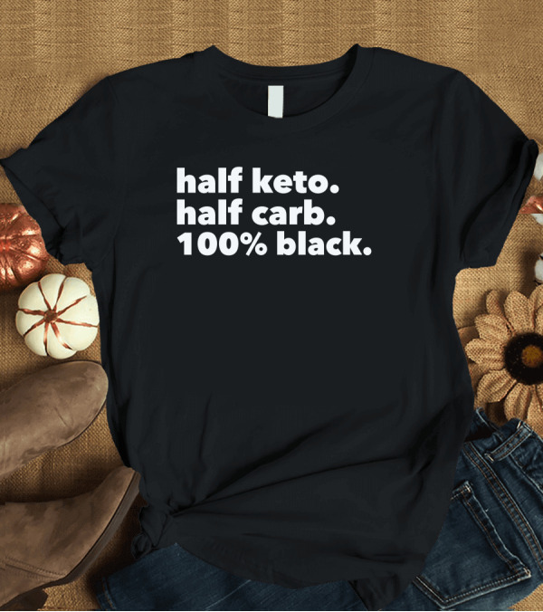 T-Shirt: Half Keto Half Carb 100% Black Darius Cooks Shop T-Shirt Half Keto Half Carb 100% Black Darius Cooks Shop T-Shirt
