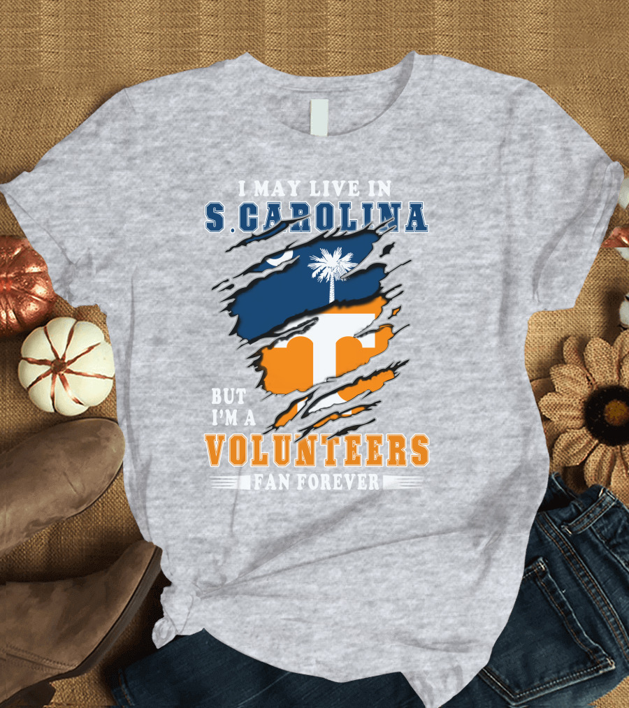 I May Live in South Carolina but I'm a Volunteers Fan Forever T-Shirt