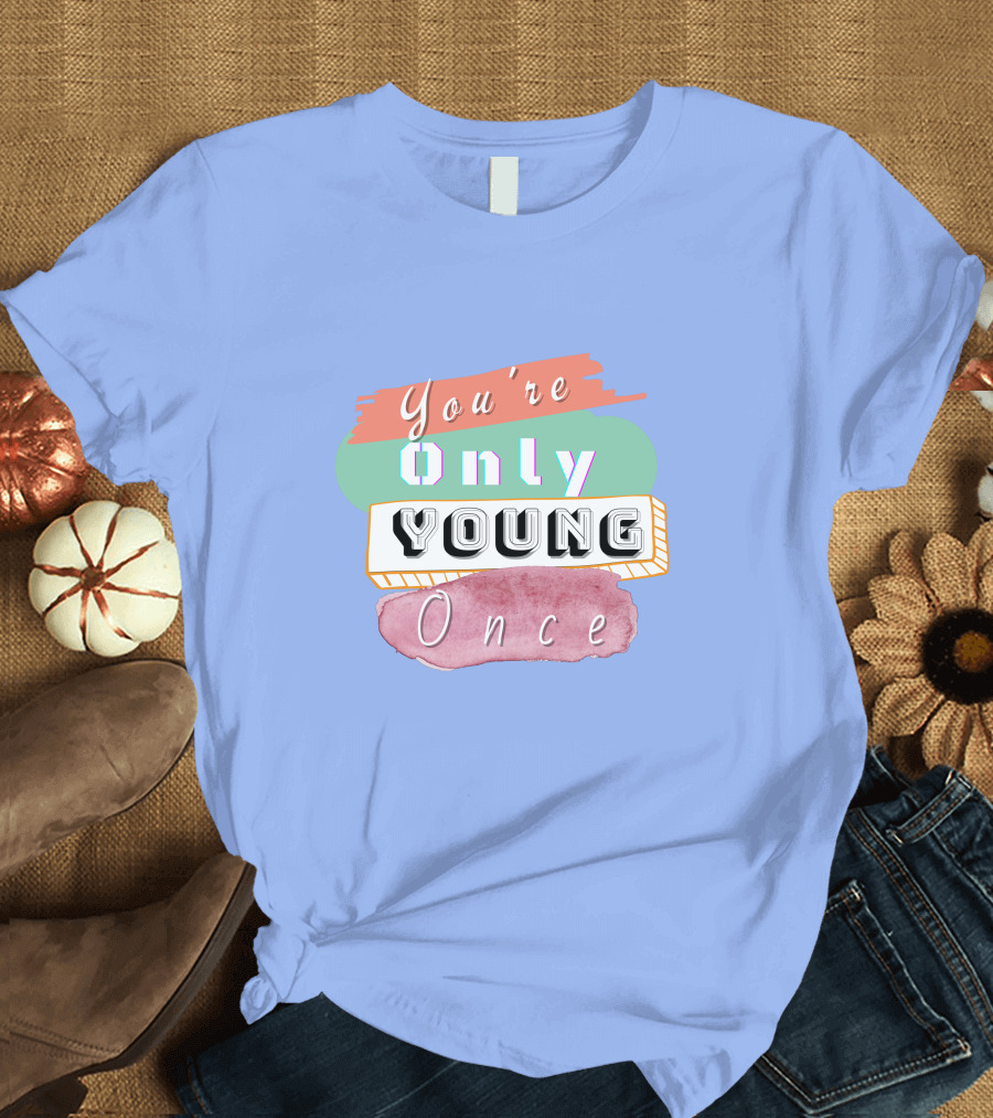You're Only Young Once T-Shirt