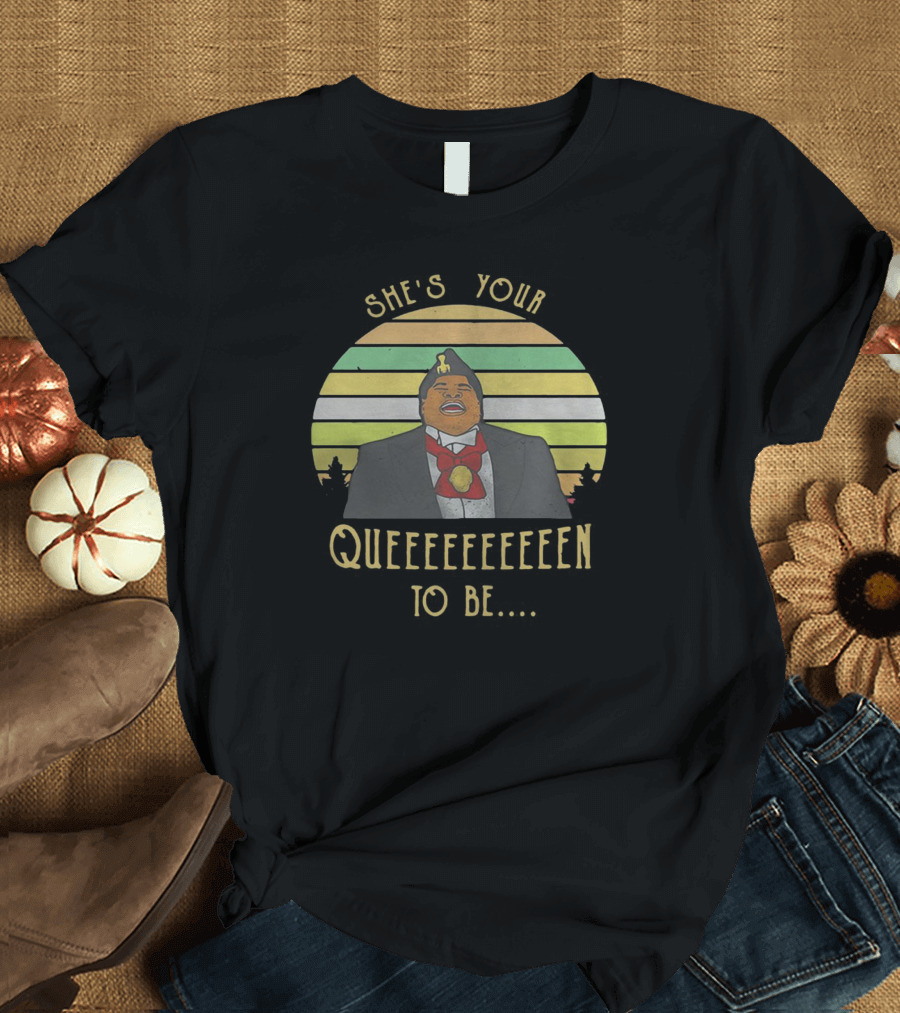 She's Your Queeeeeeennn to Be Coming to America T-Shirt