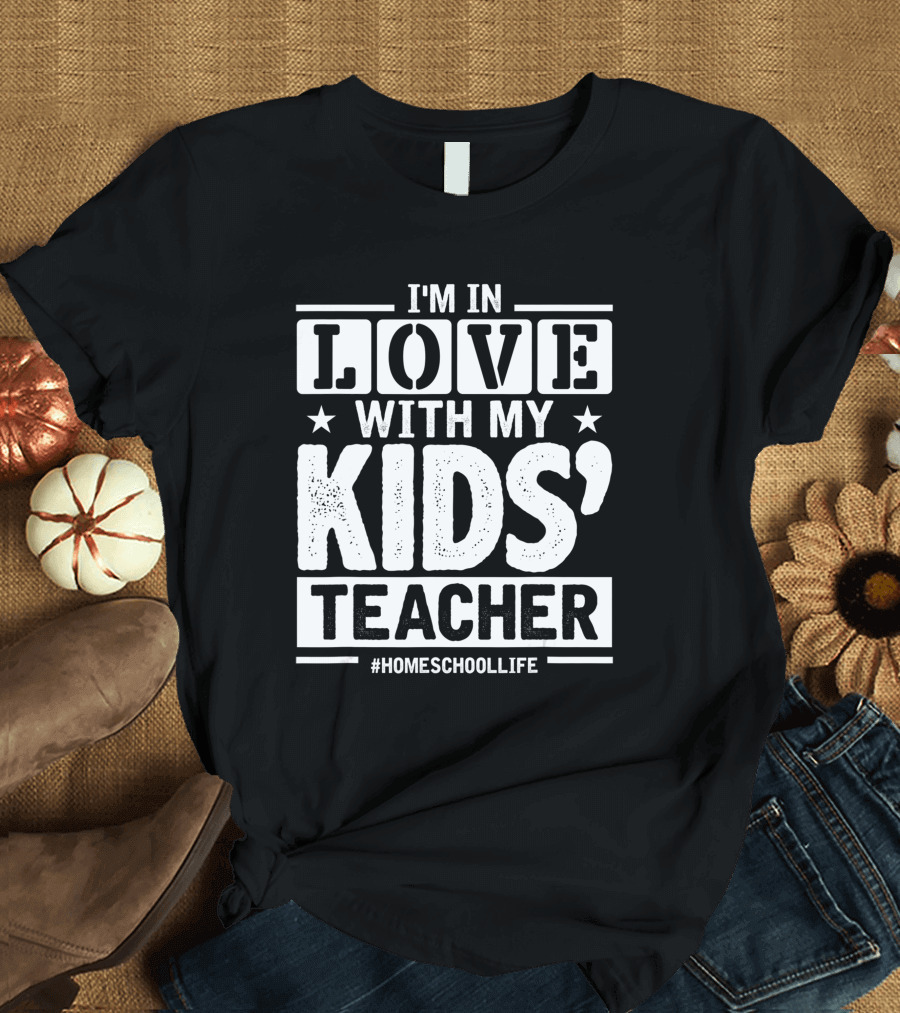 I'm in Love with My Kids' Teacher #HomeschoolLife T-Shirt