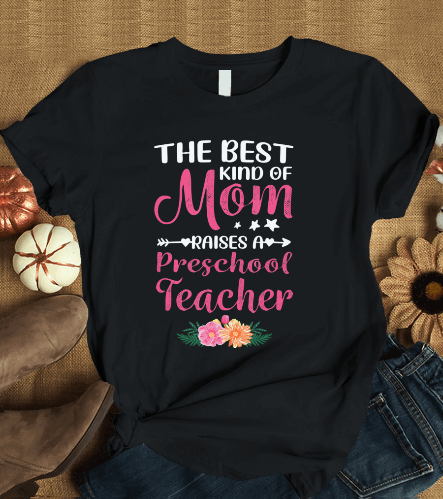 The Best Kind of Mom Raises a Preschool Teacher Mothers Day T-Shirt