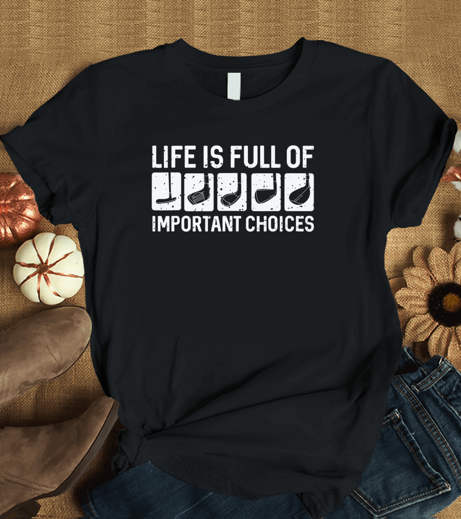 Life Is Full Of Important Choices Funny Golf T-Shirt