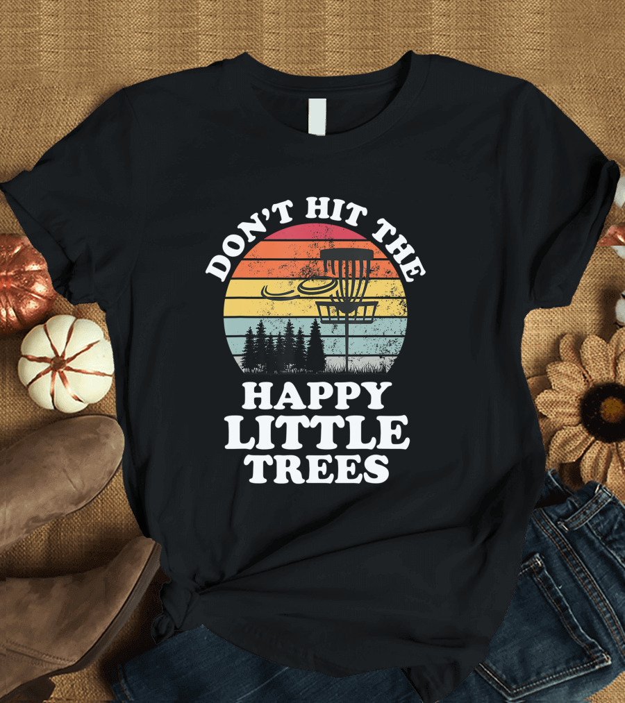 Don't Hit The Happy Little Trees Disc Golf Frisbee Player Sport T-Shirt