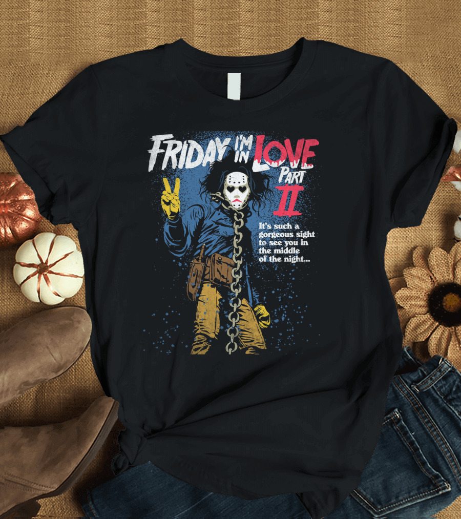 Friday I'm In Love Part II It's Such a Gorgeous Sight to See You in the Middle of the Night T-Shirt