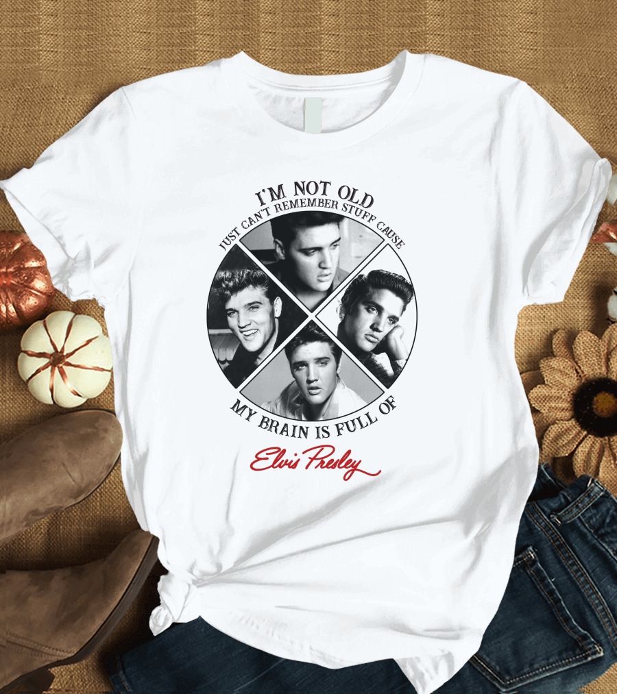 I'm Not Old My Brain Is Full Of Elvis Presley T-Shirt