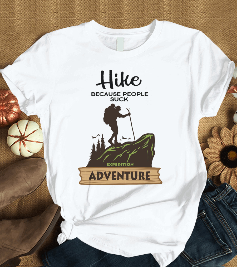 Hike Because People Suck Expedition Adventure T-Shirt