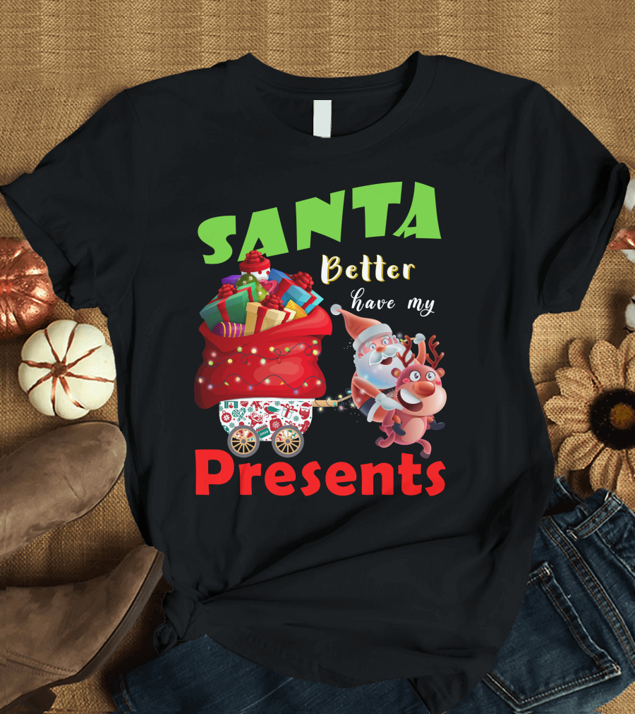 Santa Better Have My Presents Santa and Reindeer with Sack of Gifts T-Shirt