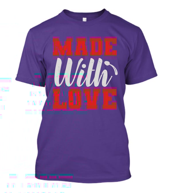 MADE With LOVE T-Shirt