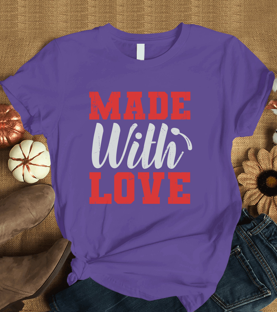 MADE With LOVE T-Shirt