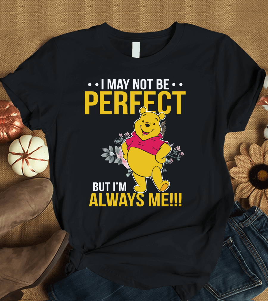 I May Not Be Perfect But I'm Always Me Pooh T-Shirt