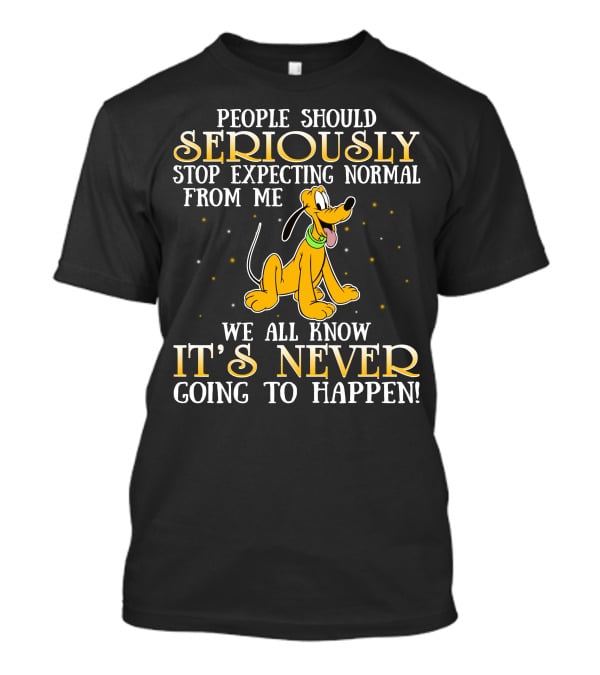 People Should Seriously Stop Expecting Normal From Me We All Know It's Never Going To Happen Pluto T-Shirt