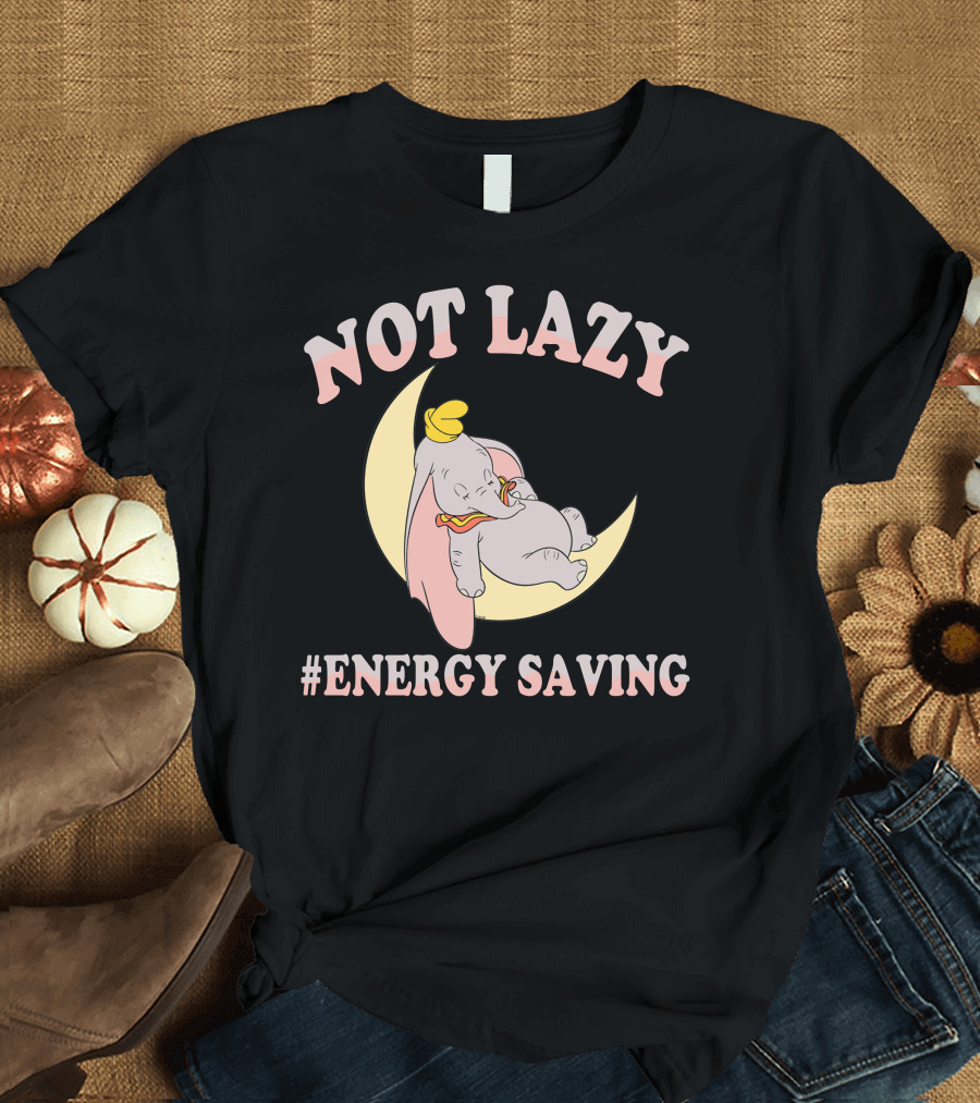 Not Lazy Dumbo #Energy Saving T-Shirt