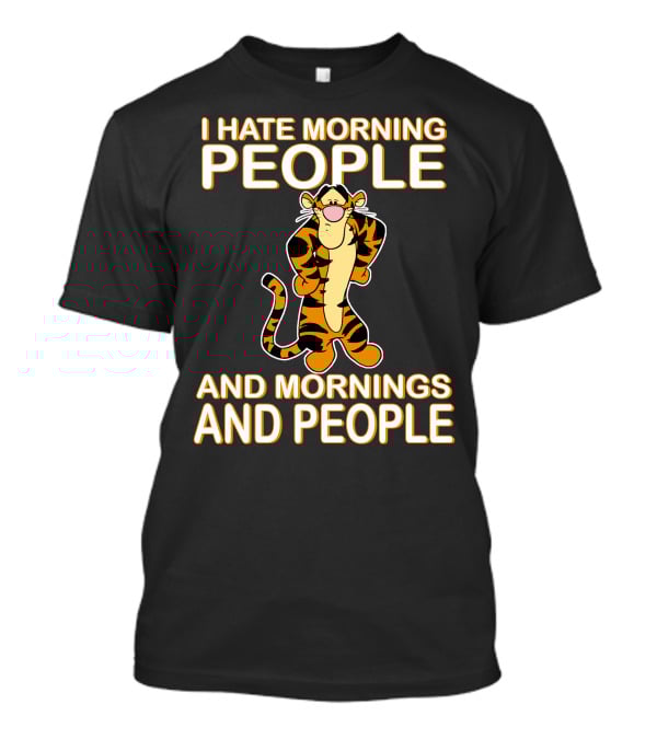 I Hate Morning People And Mornings And People Tigger T-Shirt
