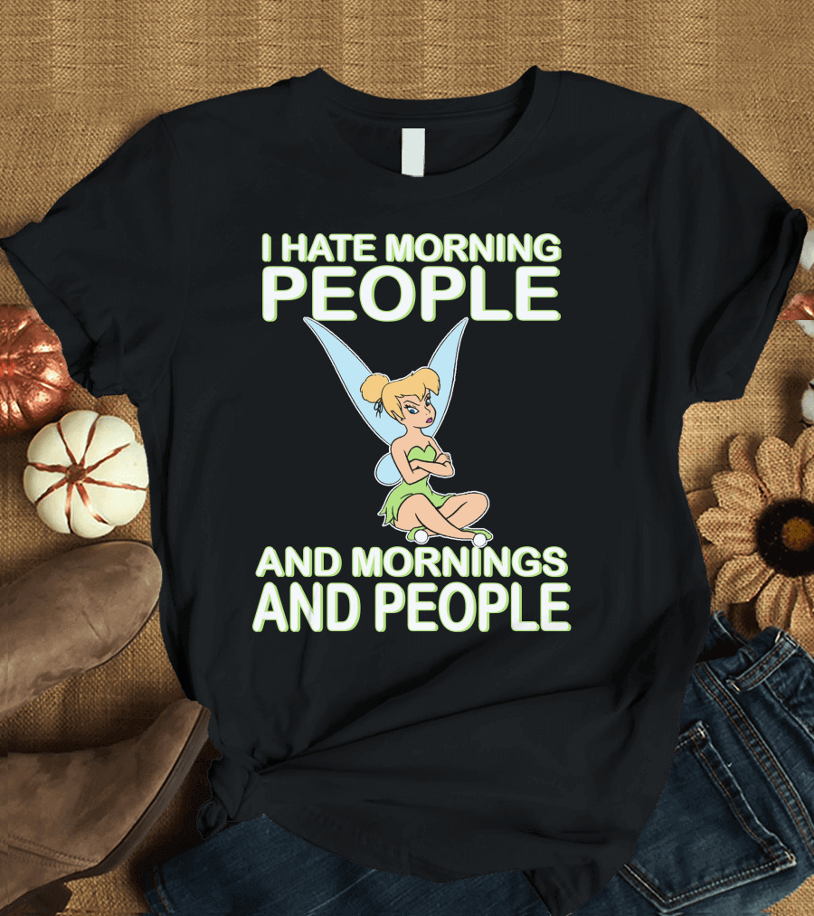 I Hate Morning People And Mornings And People Tinker Bell T-Shirt