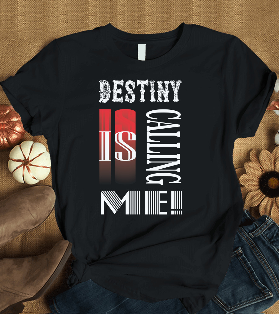DESTINY IS CALLING ME T-Shirt