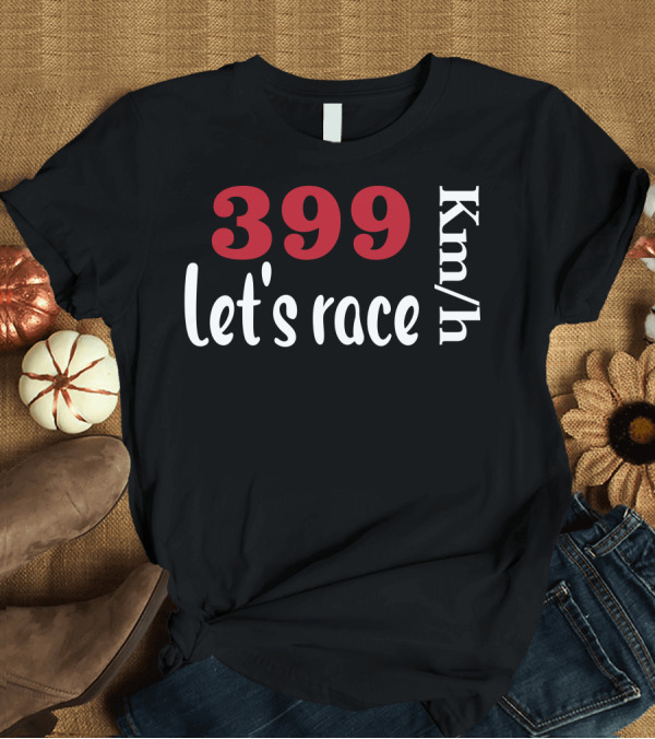 T-Shirt: 399 Km/h Let's Race T-Shirt 399 Km/h Let's Race T-Shirt