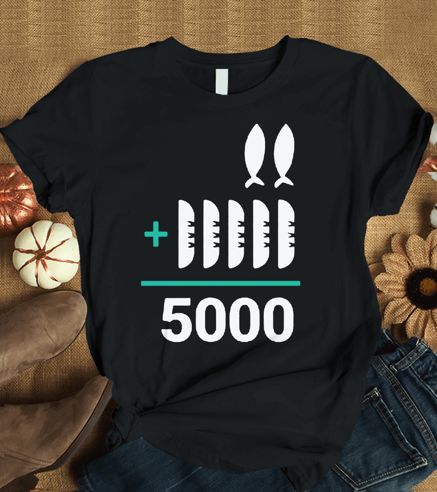 5 Loaves 2 Fish Equals 5000 T-Shirt