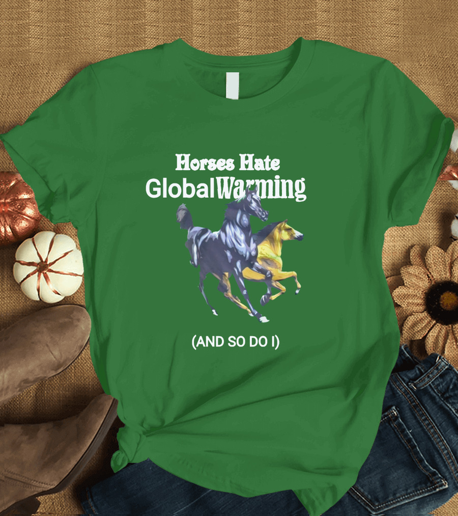 Horses Hate Global Warming And So Do I T-Shirt