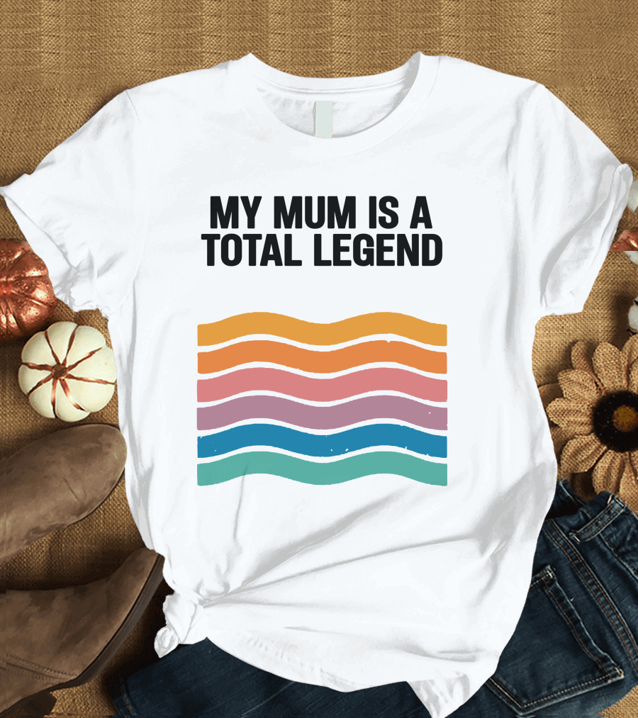 My Mum Is A Total Legend Retro Waves Man Who Has It All Shop T-Shirt