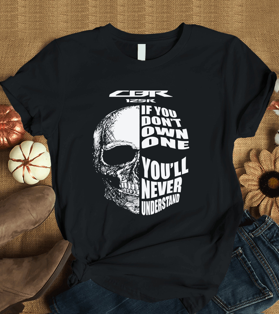 CBR 125R If You Don’t Own One You’ll Never Understand Skull T-Shirt