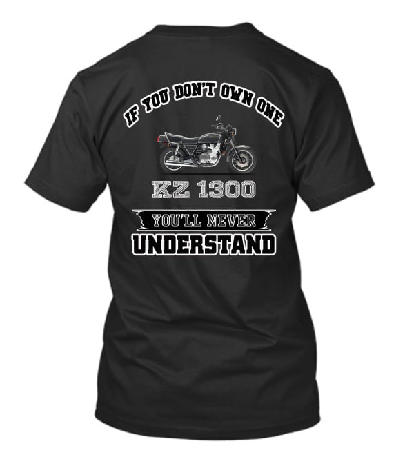 If You Don't Own One KZ1300 You'll Never Understand T-Shirt