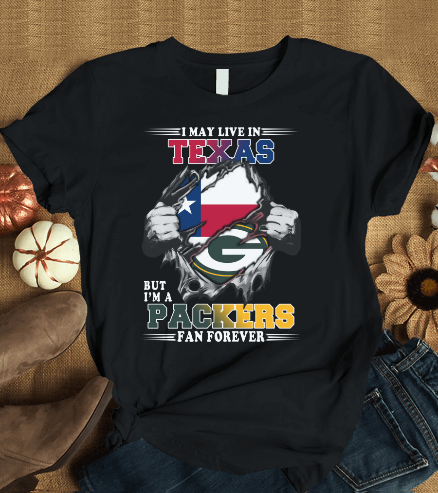 I May Live in Texas But I'm a Packers Fan Forever T-Shirt
