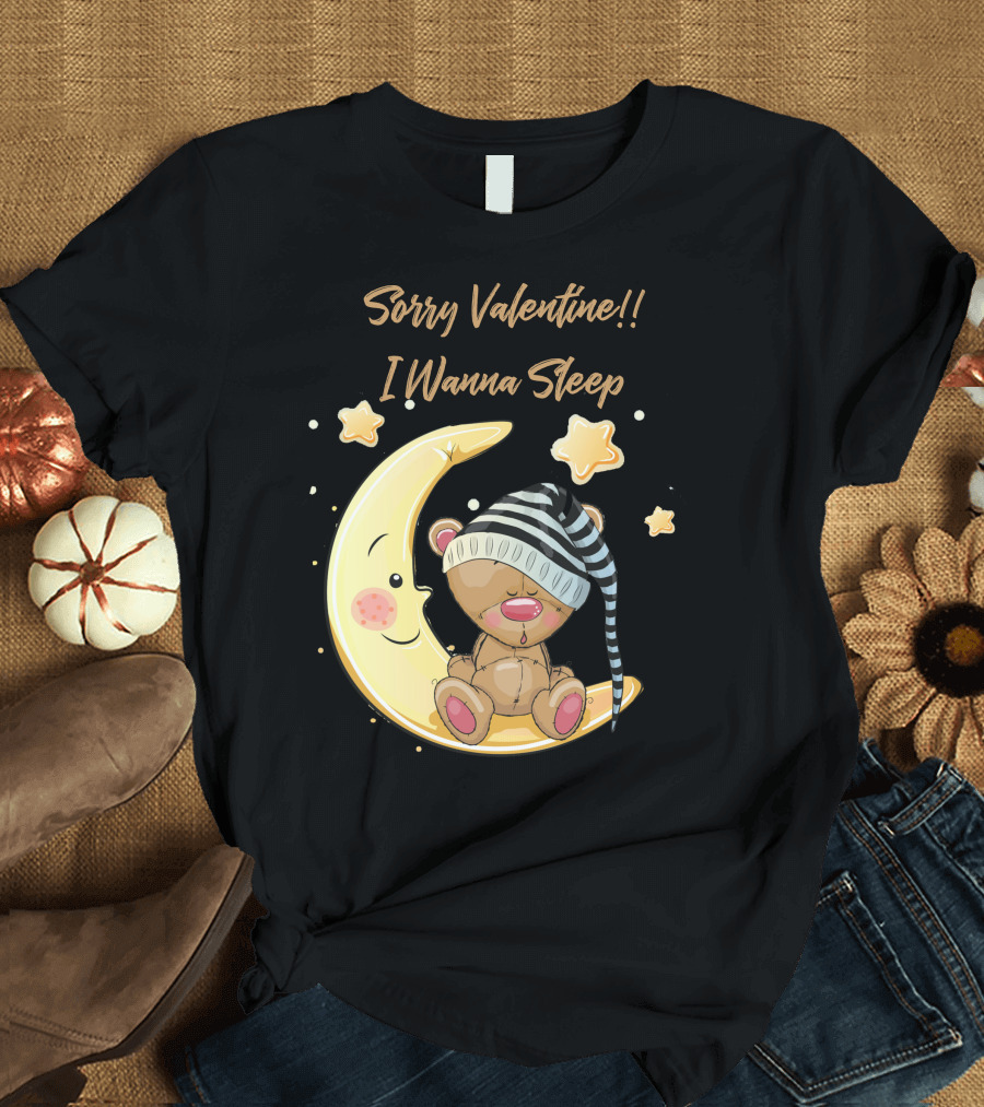Sorry Valentine I Wanna Sleep Teddy Bear and Moon with Stars T-Shirt