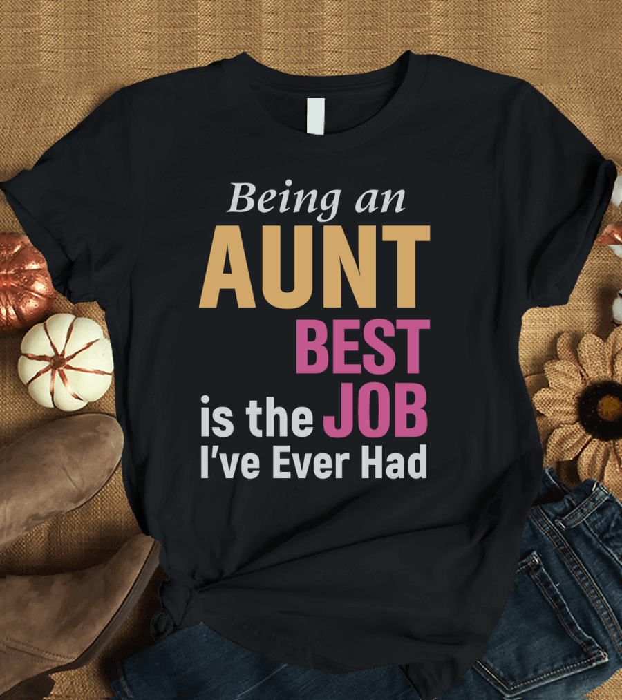 Being an Aunt Best Job I've Ever Had T-Shirt