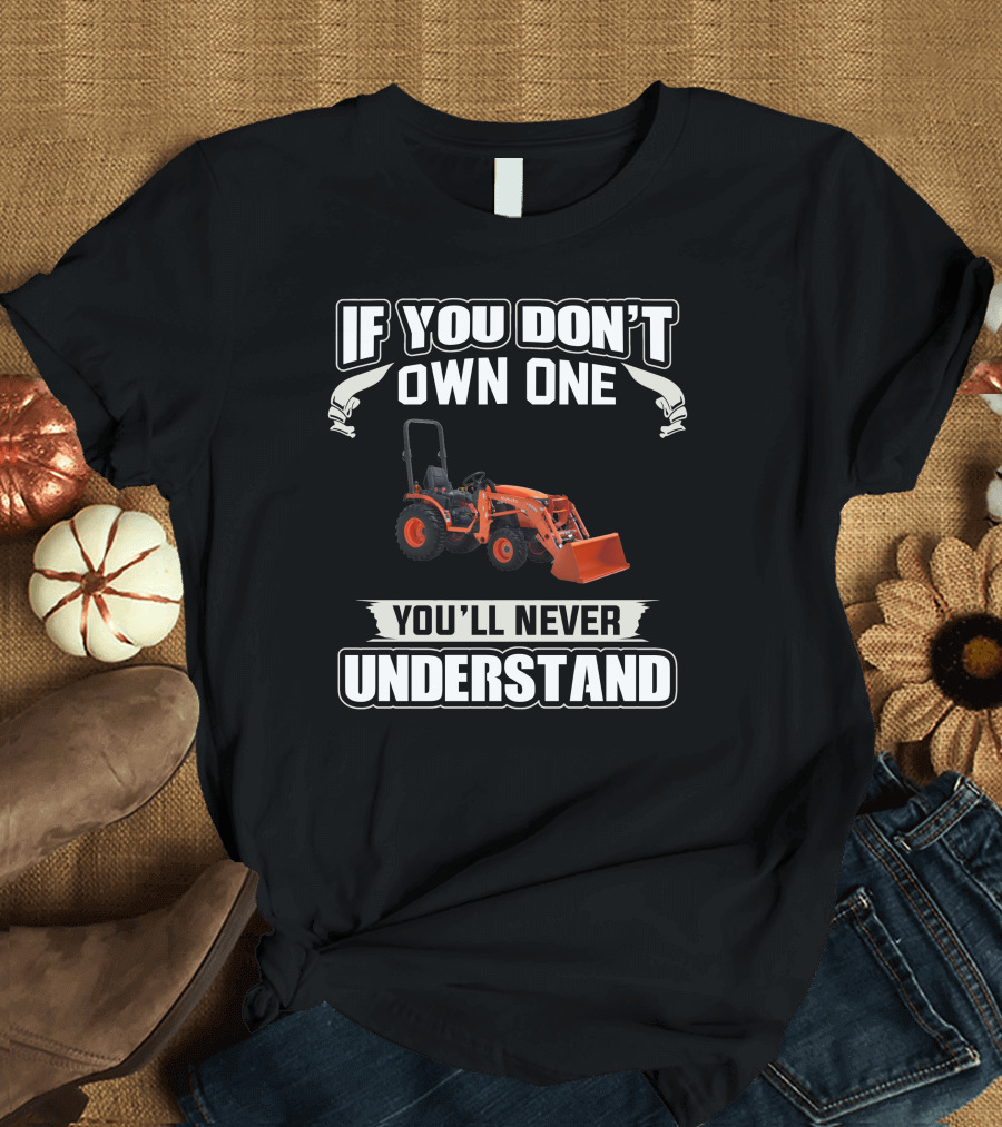 If You Don't Own One You'll Never Understand Kubota LA 435 T-Shirt