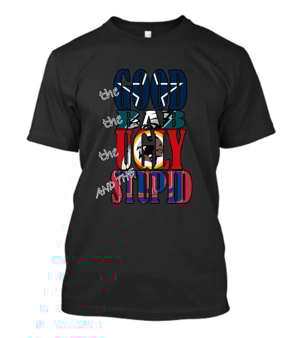 The Good Bad Ugly And Stupid Nfl Dallas Cowboys Star Fan Cowboys Fanart T-Shirt