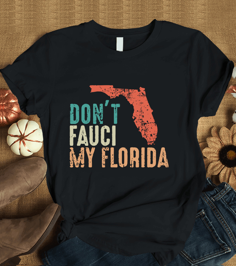 Don't Fauci My Florida With Ron Desantis Map Shape T-Shirt