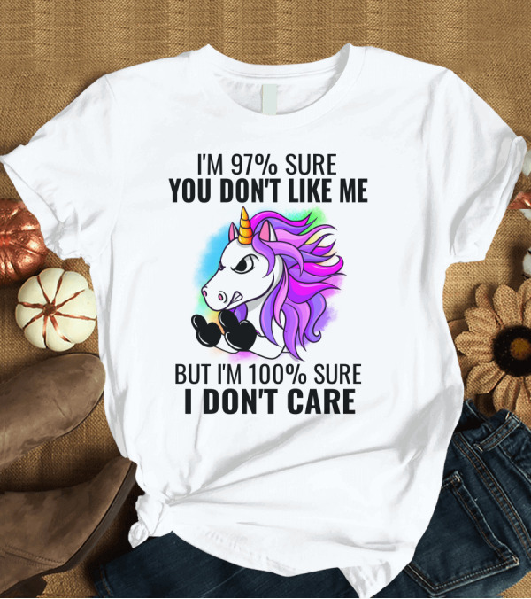T-Shirt: I'm 97% Sure You Don't Like Me But I'm 100% Sure I Don't Care Unicorn T-Shirt I'm 97% Sure You Don't Like Me But I'm 100% Sure I Don't Care Unicorn T-Shirt