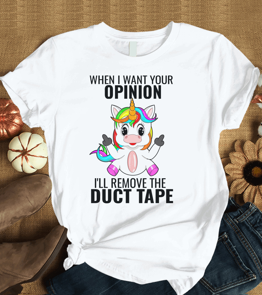 When I Want Your Opinion I'll Remove the Duct Tape Unicorn Middle Finger T-Shirt