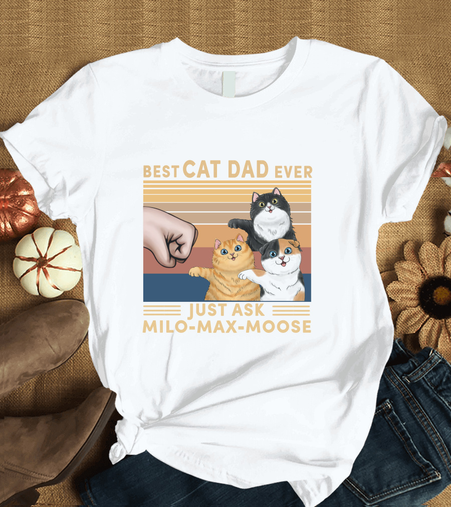 BEST CAT DAD EVER JUST ASK MILO MAX MOOSE T-Shirt