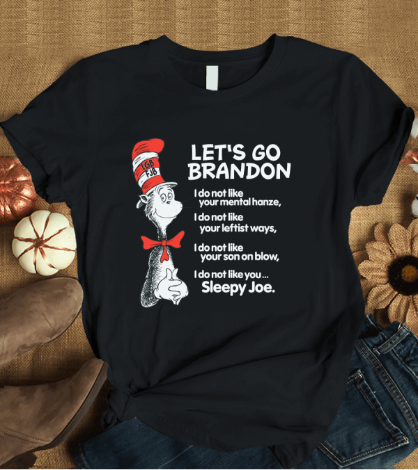 T-Shirt: LET'S GO BRANDON Dr Seuss Parody Cat in the Hat Political Satire I Do Not Like You Sleepy Joe T-Shirt LET'S GO BRANDON Dr Seuss Parody Cat in the Hat Political Satire I Do Not Like You Sleepy Joe T-Shirt