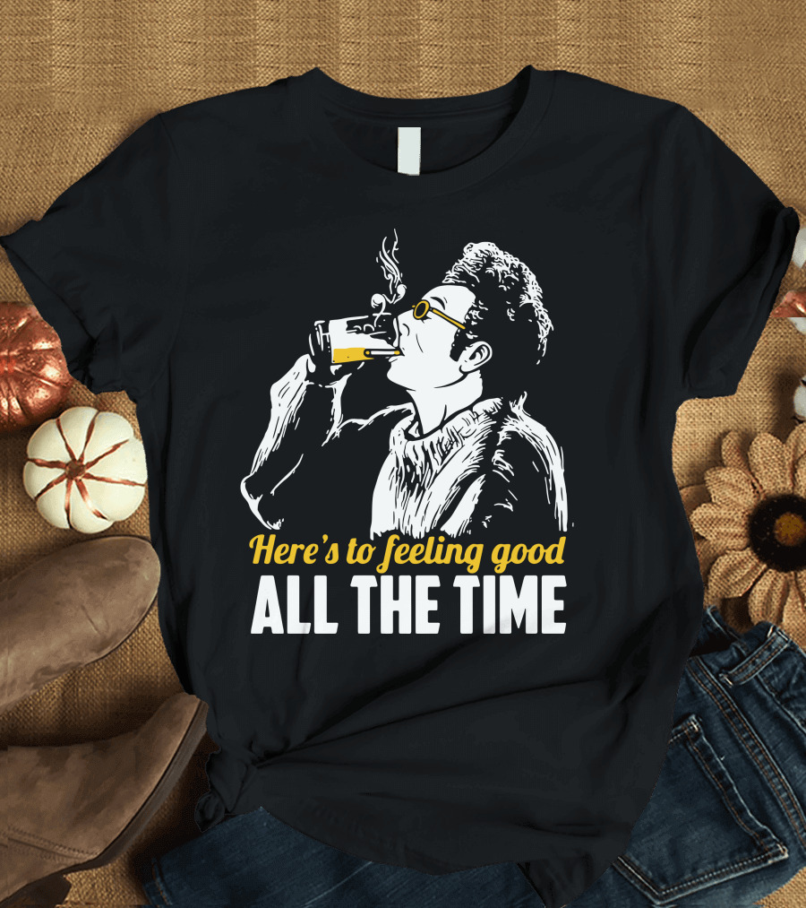 Cosmo Kramer Seinfeld Here's to Feeling Good All the Time T-Shirt