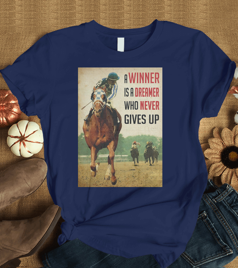 A Winner Is a Dreamer Who Never Gives Up Racing Horse T-Shirt