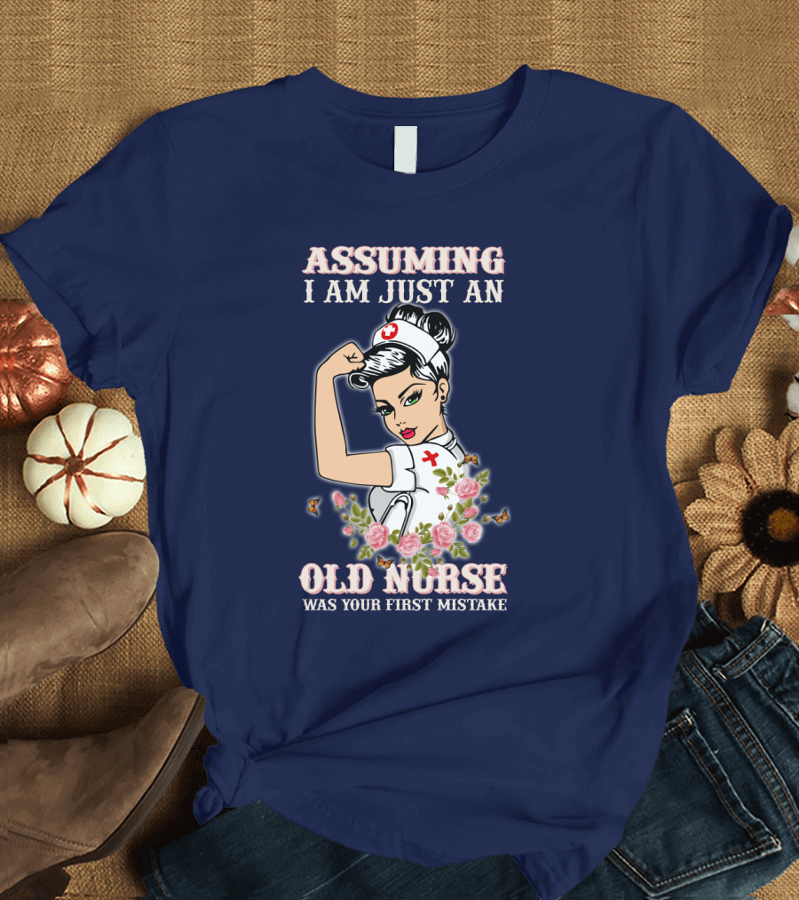 Assuming I Am Just an Old Nurse Was Your First Mistake Strong Woman T-Shirt