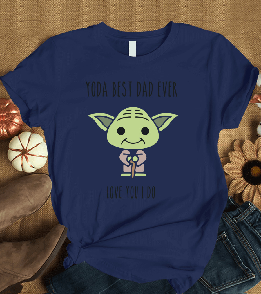 Yoda Best Dad Ever Love You I Do Star Wars T-Shirt