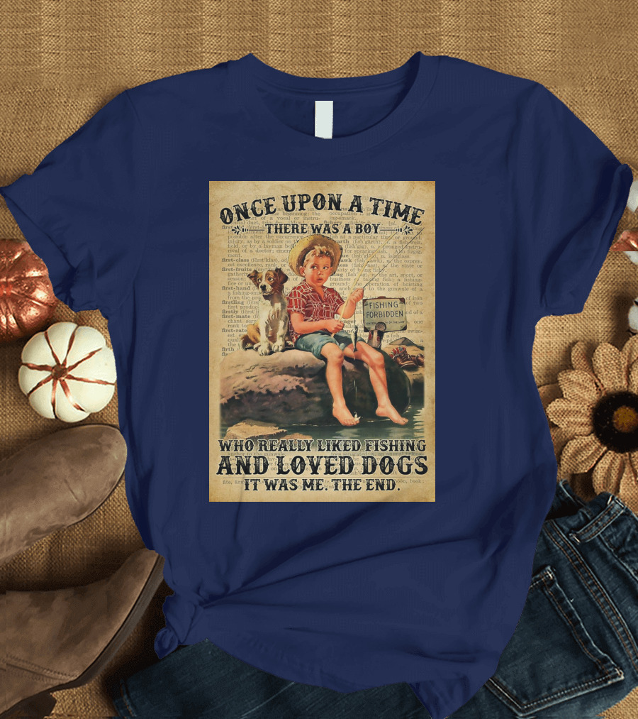 Once Upon a Time There Was a Boy Who Really Liked Fishing and Loved Dogs It Was Me The End T-Shirt
