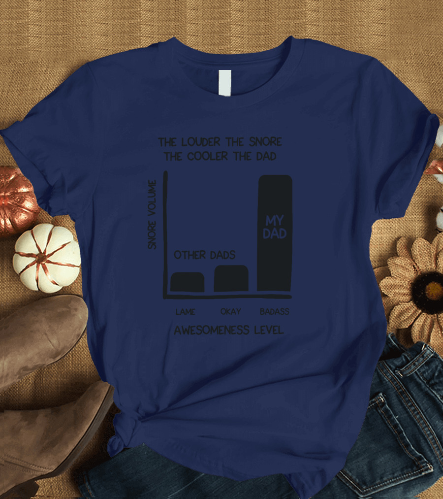 The Louder the Snore the Cooler the Dad Awesomeness Level My Dad Badass Chart T-Shirt