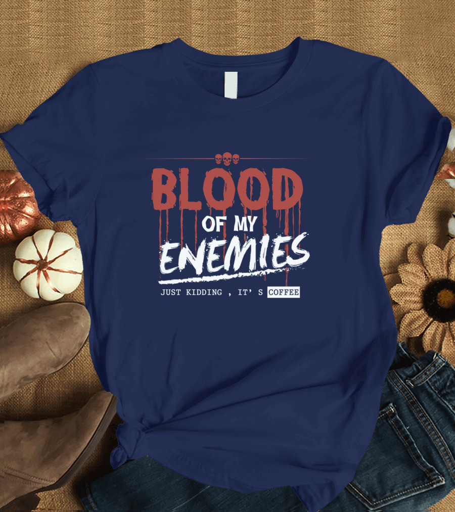 Blood Of My Enemies Just Kidding It's Coffee Skull Drips T-Shirt