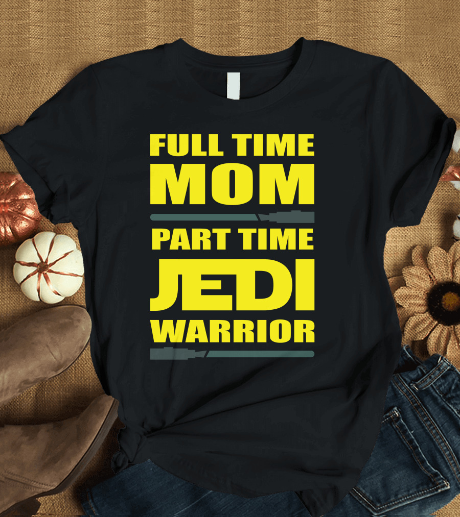 Full Time Mom Part Time Jedi Warrior Lightsaber母亲绝地武士 T-Shirt