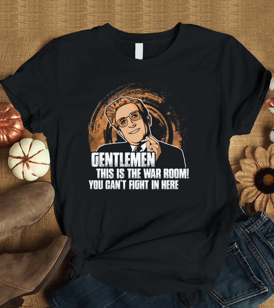 Dr. Strangelove Gentlemen This Is The War Room You Can't Fight In Here T-Shirt