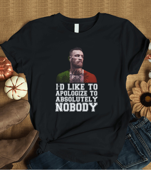 T-Shirt: I'd Like To Apologize To Absolutely Nobody Conor McGregor Irish Flag Pride T-Shirt I'd Like To Apologize To Absolutely Nobody Conor McGregor Irish Flag Pride T-Shirt
