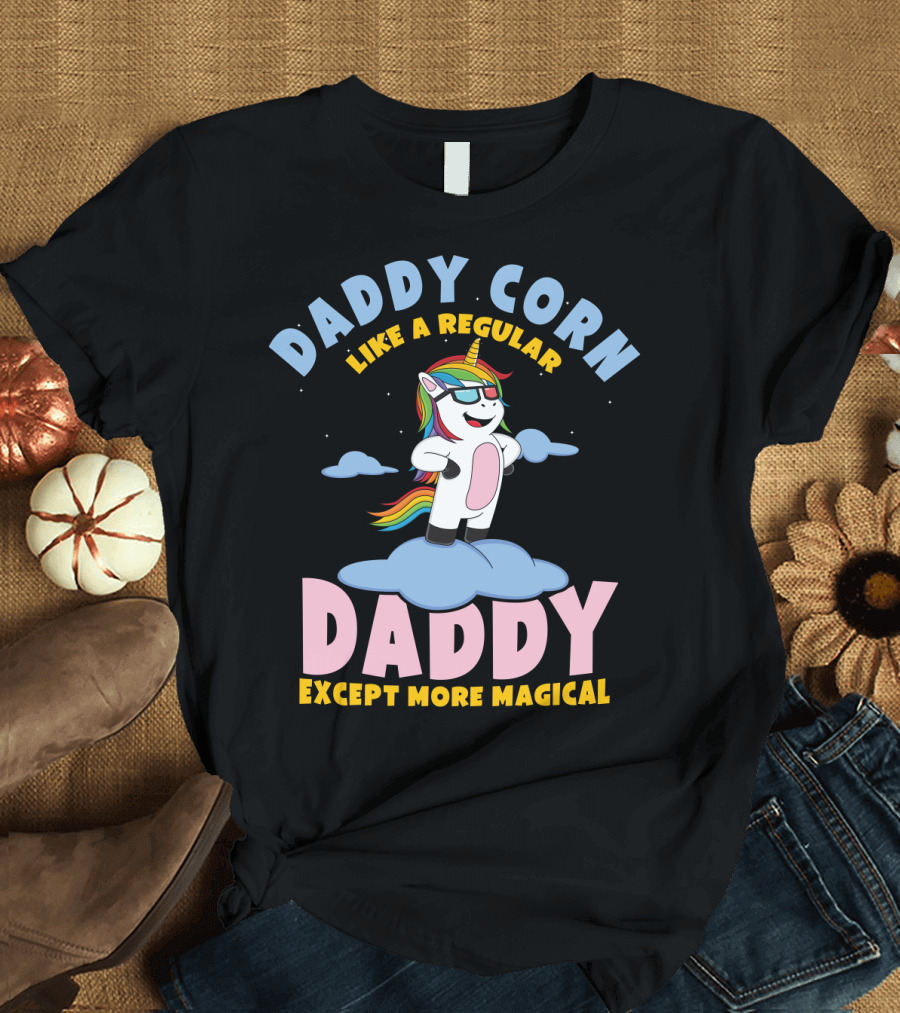 Daddy Corn Like a Regular Daddy Except More Magical Unicorn T-Shirt