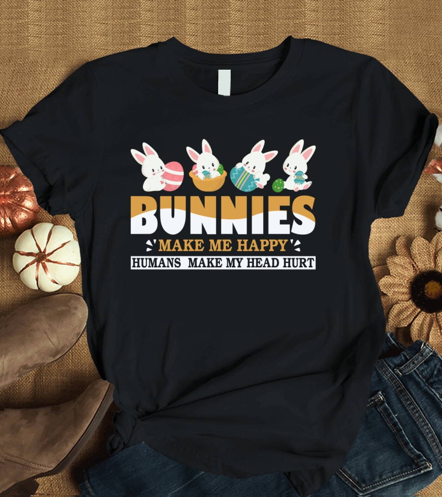 Bunnies Make Me Happy Humans Make My Head Hurt Easter Egg Bunny T-Shirt