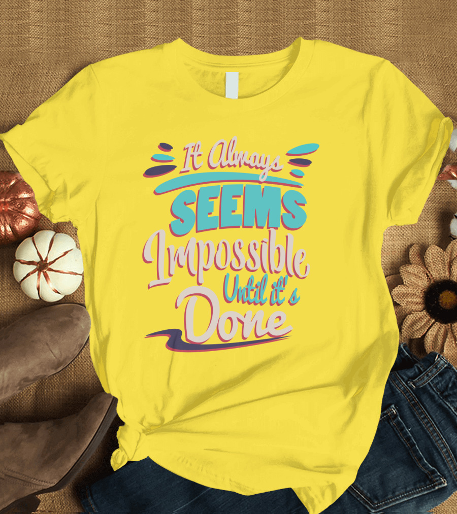 It Always Seems Impossible Until It's Done Inspiring Motivational Quote Typography T-Shirt