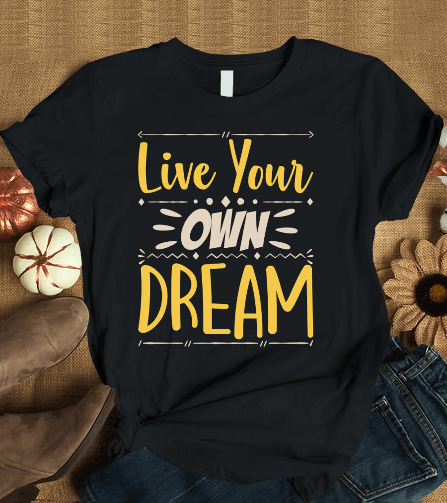 Live Your Own Dream Bold Motivational Typography T-Shirt